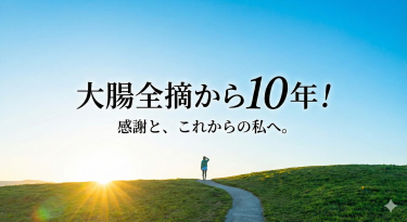 大腸全摘10年｜現状と10年間の振り返り